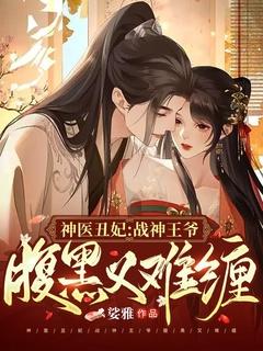 神医丑妃战神王爷腹黑又难缠漫画