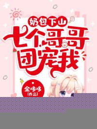 奶包下山七个哥哥团宠我TXT