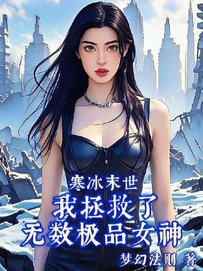 寒冰末世我拯救了无数极品女神短剧