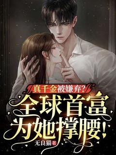 真千金被嫌弃全球首富为她撑腰全集