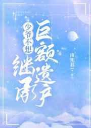 少爷不想继承巨额遗产免费