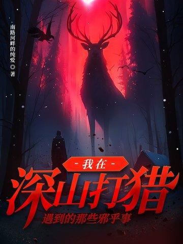 我在深山打猎遇到的那些邪乎事 南路河畔的纯爱