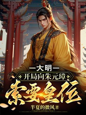 大明开局向朱元璋索要皇位 归来仍是少年