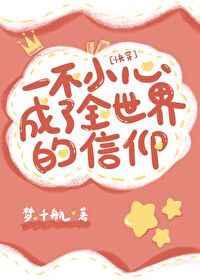 一不小心成为全世界的信仰(快穿)TXT