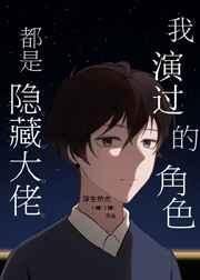 我演过的角色都是隐藏大佬全文阅读