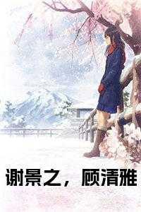 谢景之顾清雅免费全文阅读