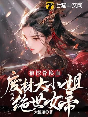 被挖骨换血!废材大小姐杀成绝世女帝百科