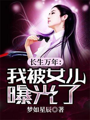 长生万年我被女儿曝光了 梦如星辰