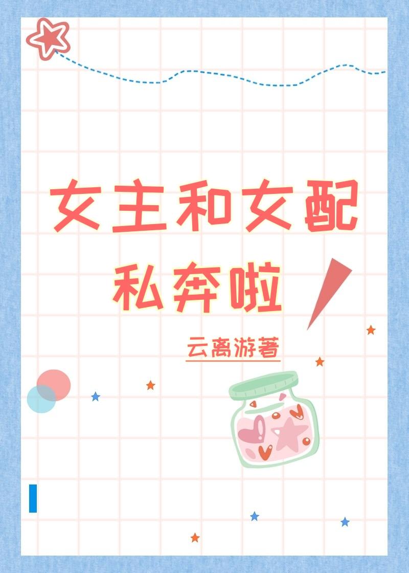女主和女配私奔啦h