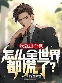 我就出个狱,怎么全世界都慌了?