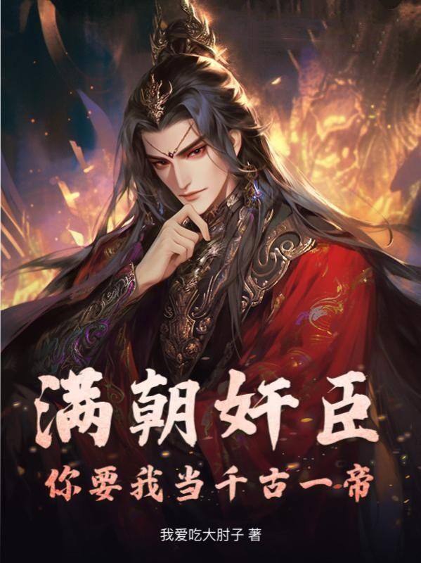 满朝奸臣,你要我当千古一帝