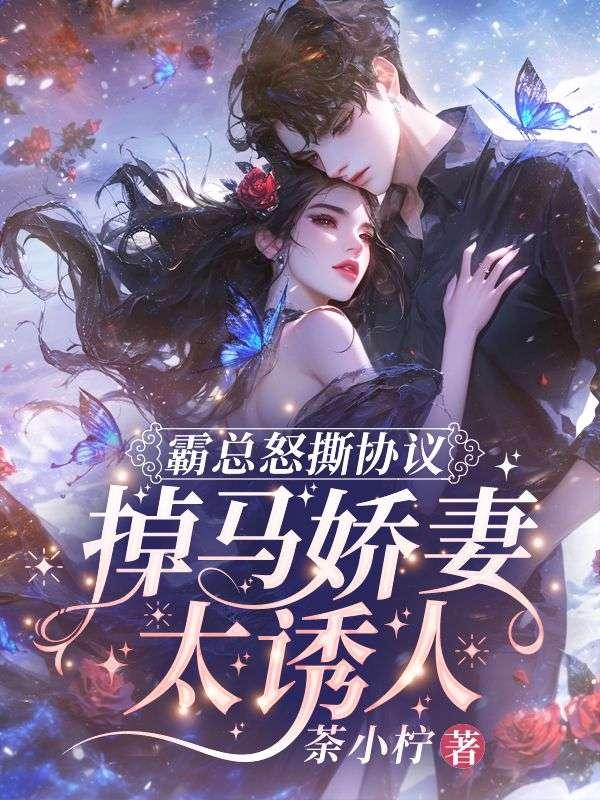 霸总怒撕协议,掉马娇妻太诱人