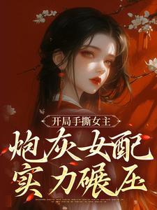 开局手撕女主,炮灰女配实力碾压