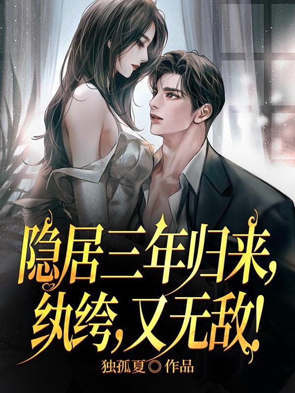 隐居三年归来,纨绔,又无敌!