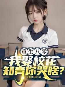 重生八零:我娶校花知青你哭啥?