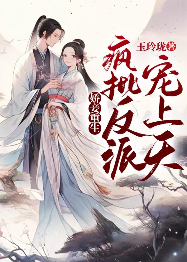 娇妾重生,疯批反派宠上天