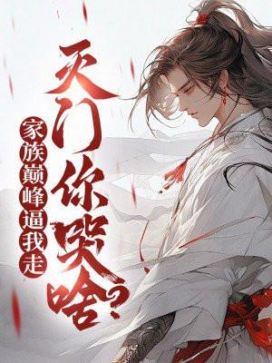 家族巅峰逼我走,灭门你哭啥?