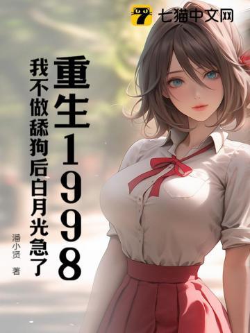 重生1998,我不做舔狗后白月光急了