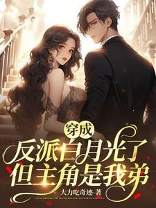 穿成反派白月光了,但主角是我弟