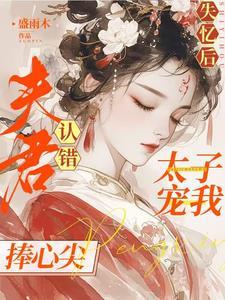 失忆后认错夫君,太子宠我捧心尖