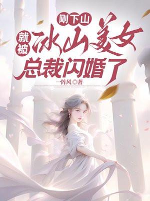 刚下山,就被冰山美女总裁闪婚了