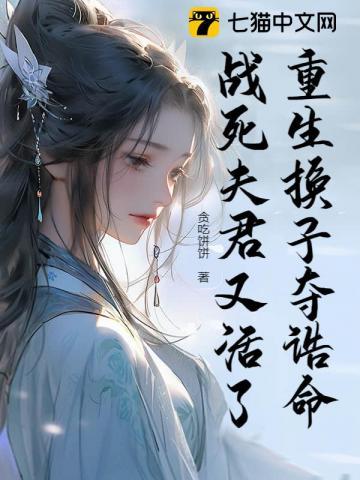 重生换子夺诰命,战死夫君又活了