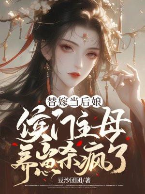 替嫁当后娘,侯门主母养崽杀疯了