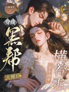 穿成黑帮大嫂后,在东南亚横着走