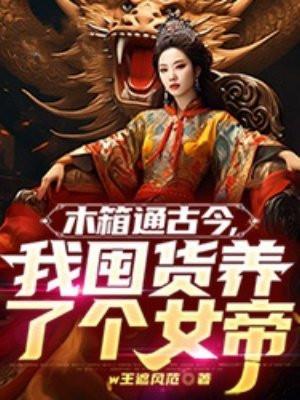 木箱通古今,我囤货养了个女帝