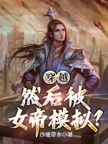 穿越,然后被女帝模拟?