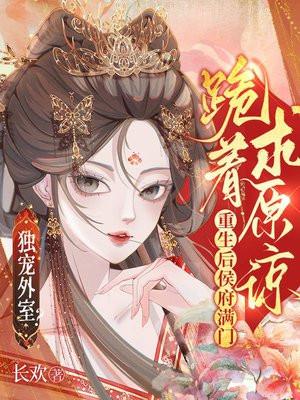 独宠外室?重生后侯府满门跪着求原谅