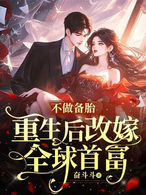 不做备胎,重生后改嫁全球首富