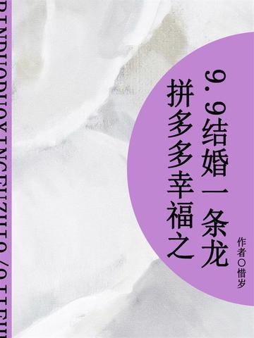 拼多多幸福之9.9结婚一条龙（短篇）