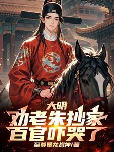 大明:劝老朱抄家,百官吓哭了!