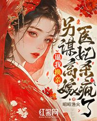 逼我换亲?另谋高嫁,医妃杀疯了
