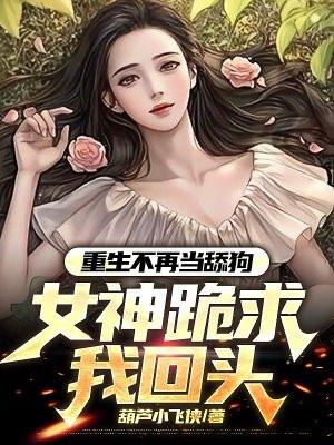 重生不再当舔狗,女神跪求我回头