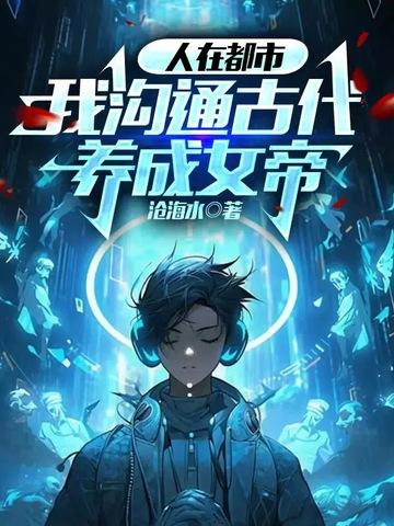 人在都市,我沟通古代养成女帝
