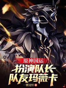 原神国运:扮演队长,队友玛薇卡