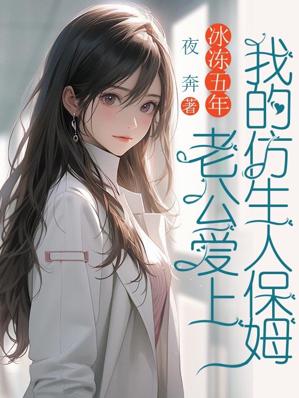 冰冻五年,老公爱上我的仿生人保姆