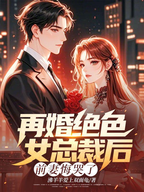 再婚绝色女总裁后,前妻悔哭了