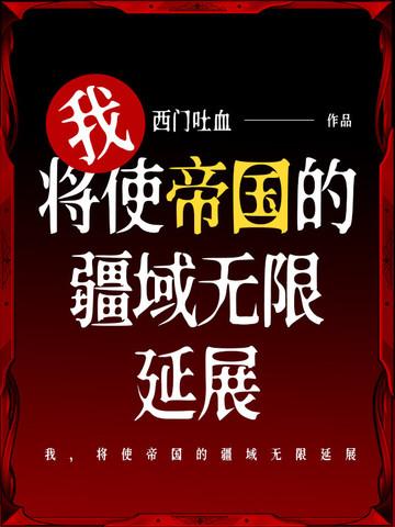 我,将使帝国的疆域无限延展