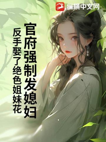 官府强制发媳妇,反手娶了绝色姐妹花