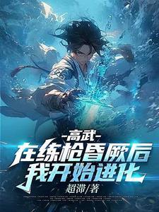 高武:在练枪昏厥后,我开始进化