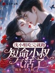 沈小姐吃完就跑,短命小叔气活了