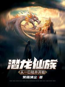 潜龙仙族:从一口枯井开始