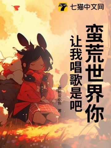 蛮荒世界你让我唱歌是吧?