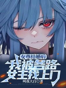 女尊结婚后,我被各路女主找上门