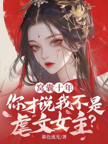 窝囊十年，你才说我不是虐文女主？