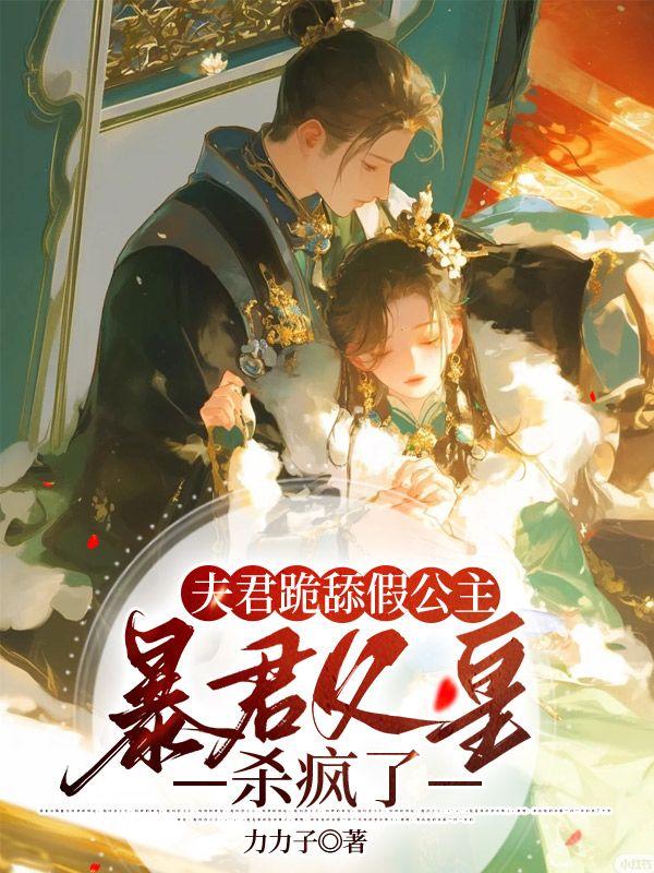 夫君跪舔假公主,暴君父皇杀疯了