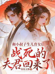 和小叔子生儿育女后,战死的夫君回来了